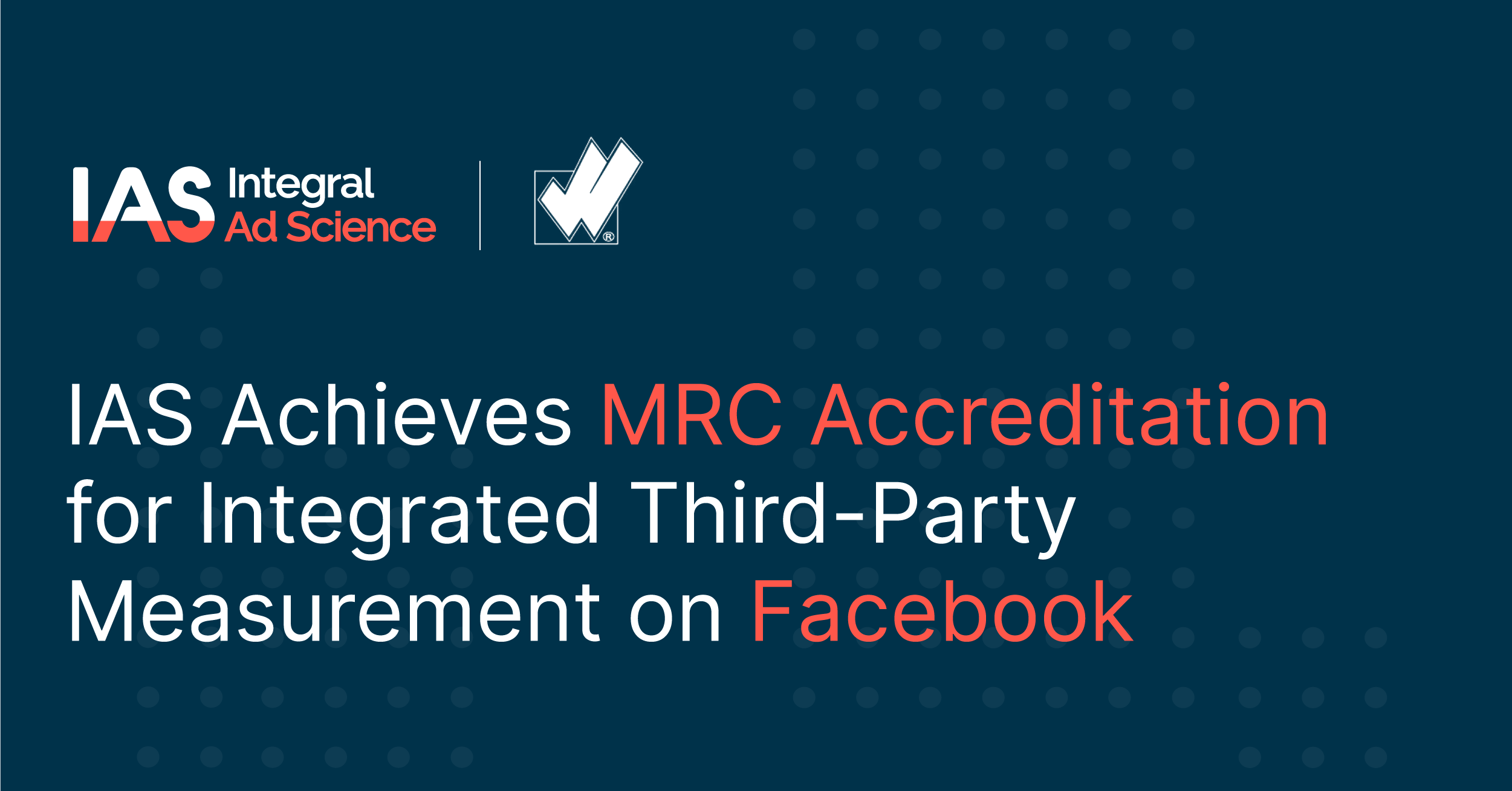 IAS Achieves MRC Accreditation for Integrated Third-Party Measurement on Facebook