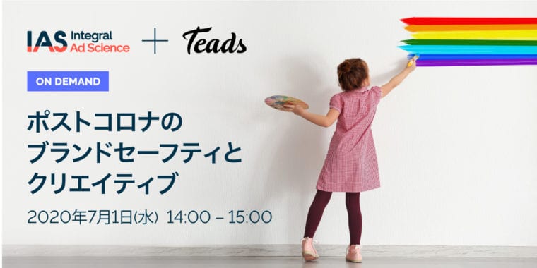 IAS x Teads ウェビナー『ポストコロナのブランドセーフティとクリエイティブ』